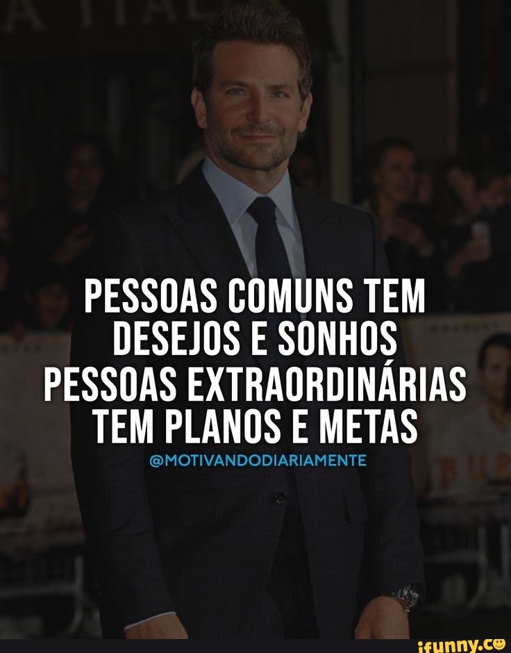 PESSOAS COMUNS TEM DESEJOS E SONHOS PESSOAS EXTRAORDINÁRIAS TEM PLANOS E METAS
TIVANDODIARIAMENTE