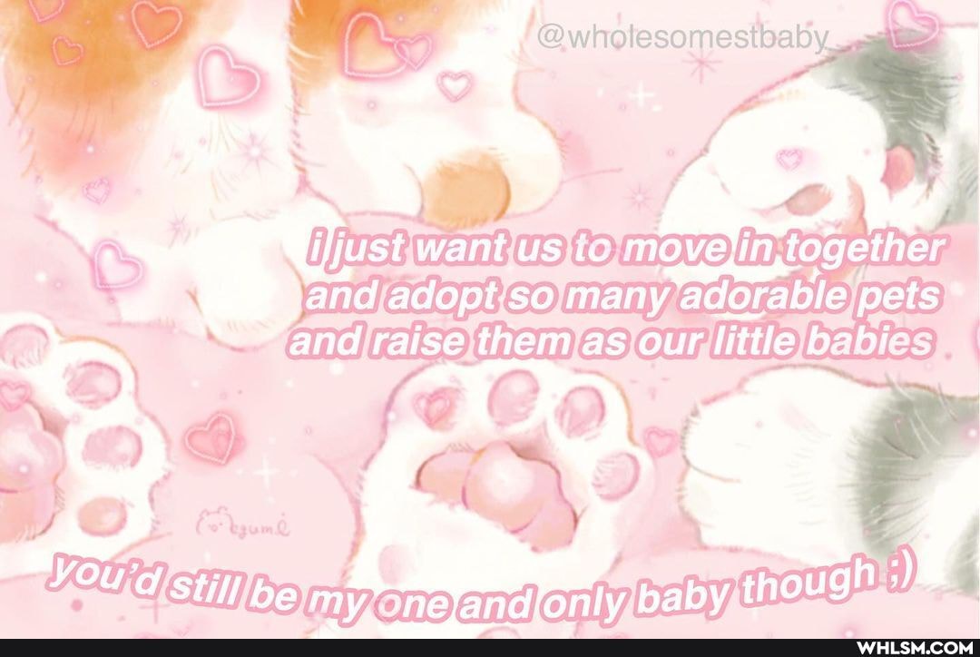 lijust vant us logether
and adopt so many adorable pets raise ther as our little
baby