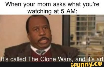When your mom asks what you're
watching at 5 AM:
's called The
lone Wars, and it