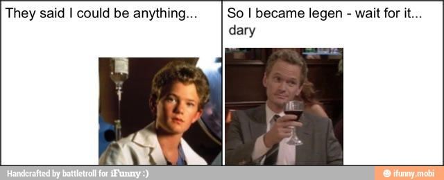 They said I could be anything... So I became legen dary