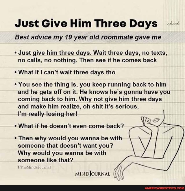 Just Give Him Three Days Best Advice My 19 Year Old Roommate Gave Me Just Give Just Give Him Three Days Best Advice My 19 Year Old Roommate Gave Me Just Give