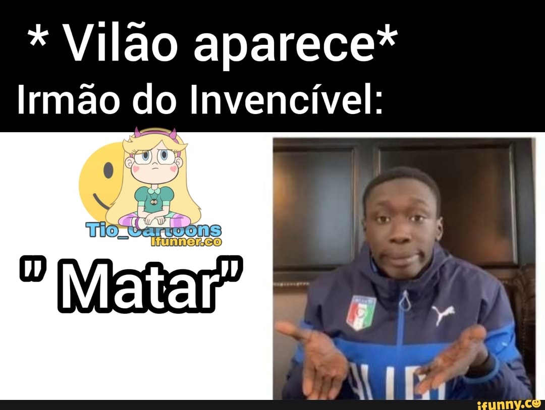 * Vilão aparece*
Irmão do Invencível:
