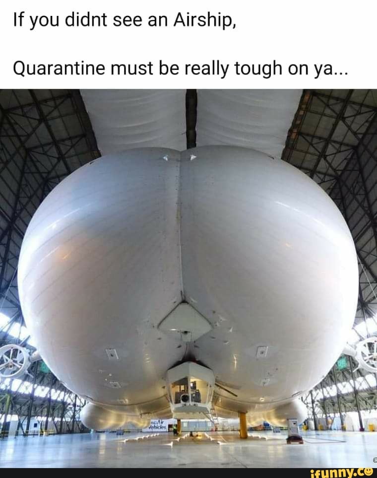 If you didnt see an Airship,
Quarantine must be really tough on ya...