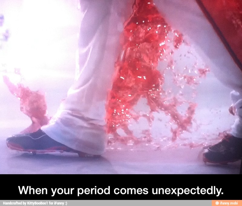 When your period comes unexpectedly. - When your period comes unexpectedly.