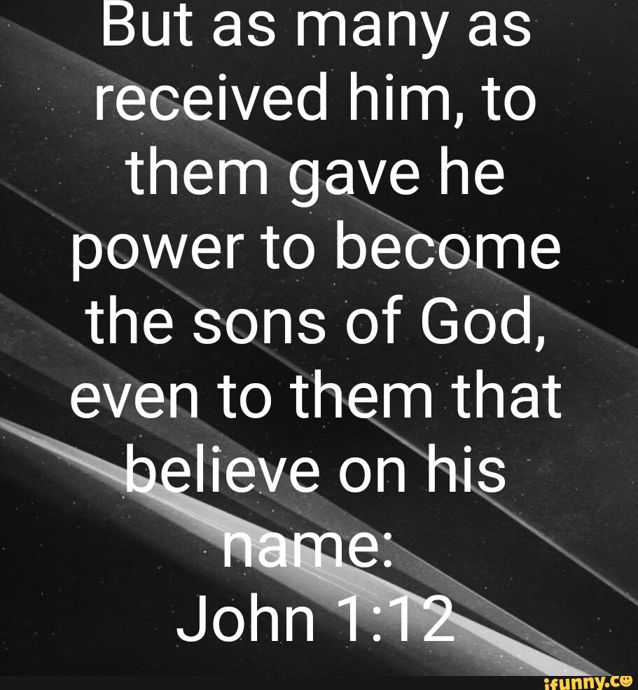 But as many as received him, to them gave he power to become the sons ...