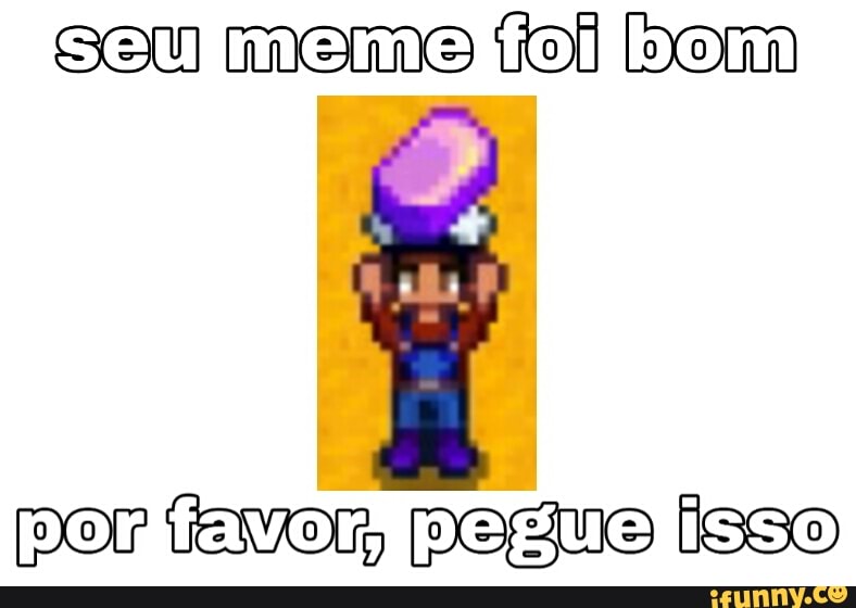 seu meme ol bom
Dor fevor pedue lsso