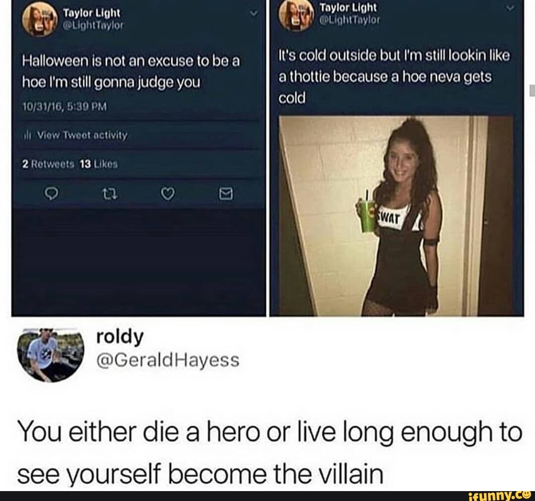 You either die a hero or live long enough to see yourself become the