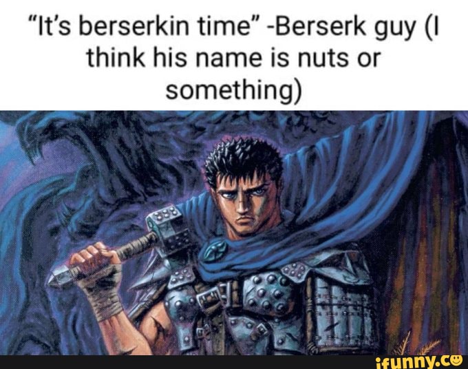 Berserkin memes. Best Collection of funny Berserkin pictures on iFunny