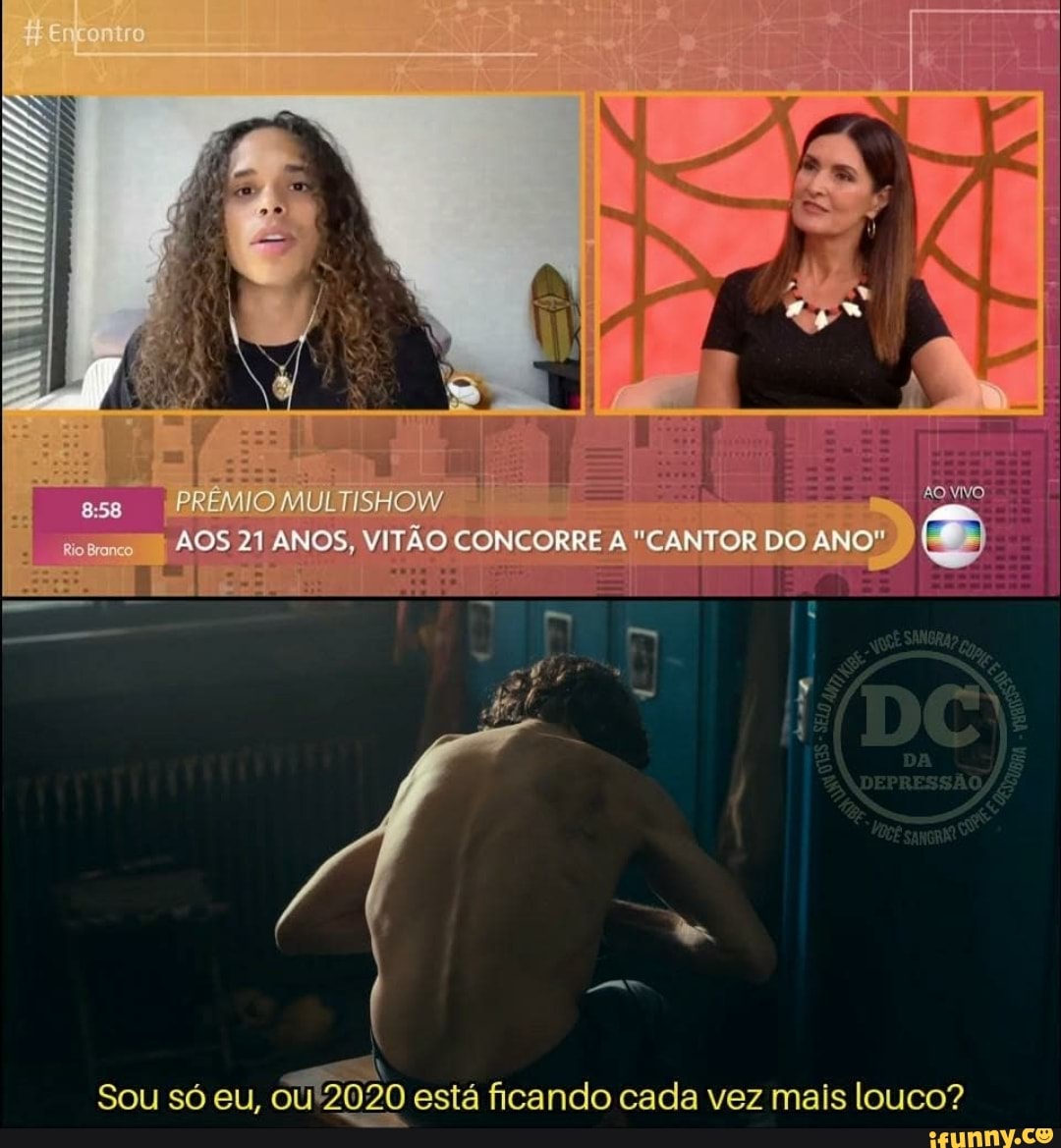 ess PRÉMIO MULTISHOW
Sou só eu,
AOS 21 ANOS, VITÃO CONCORRE "CANTOR DO ANO"
Sou só eu, 0U'2020 está ficando cada vez mais louco?