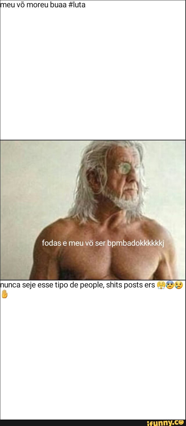eu vô moreu buaa fluta
fodas e meu vô ser bpmbadolklkkky
nunca seje esse tipo de people, shits posis ers