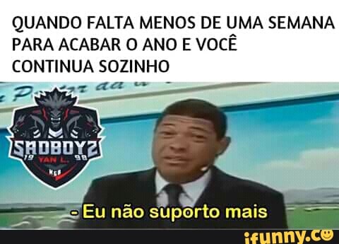 QUANDO FALTA MENOS DE UMA SEMANA
PARA ACABAR O ANO E VOCÊ
CONTINUA SOZINHO