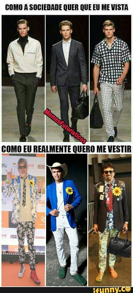 GOMO A SOCIEDADE QUER QUE EU ME VISTA
GOMO EU REALMEN