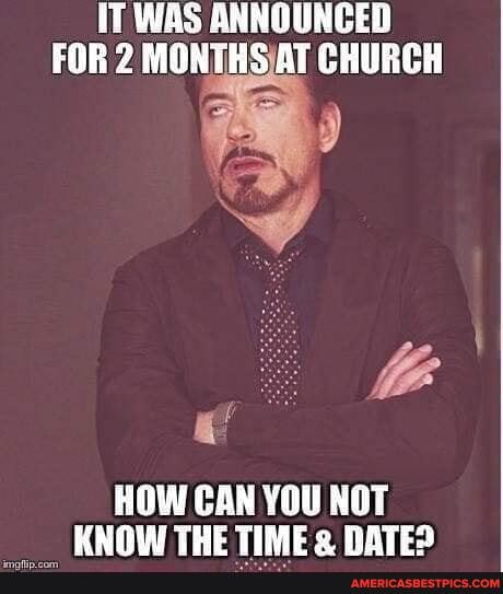 IT WAS ANNOUNCED FOR 2 MONTRS AT CHURCH
HOW CAN YOU NOT MNOW THE TIME RATES