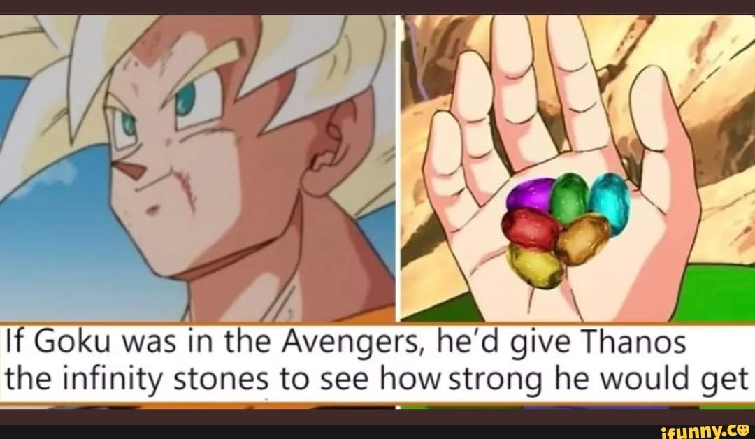 If Goku was in the Avengers, he'd give Thanos the infinity stones to see how strong he would get