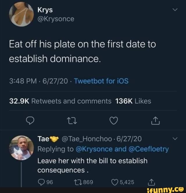 Eat off his plate on the first date to
establish dominance.
3:48 PM 6/27/20 Tweetbot for ¡OS
32.9K Retweets and comments 136K Likes
Tae @Tae_Honchoo 6/27/20
Leave her with the bill to establish