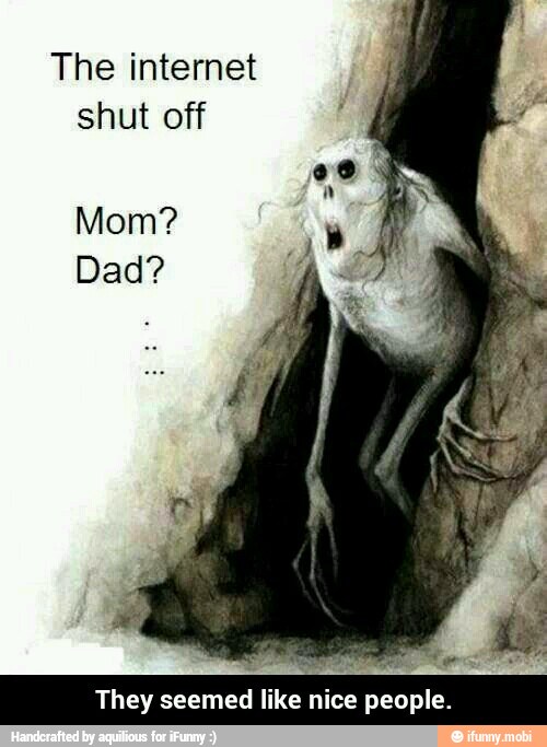 The internet
shut off
Mom? - They seemed like nice people.