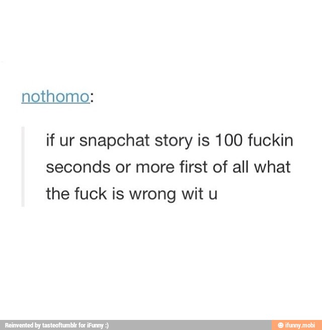 seconds or more first of all what
the fuck is wrong wit u