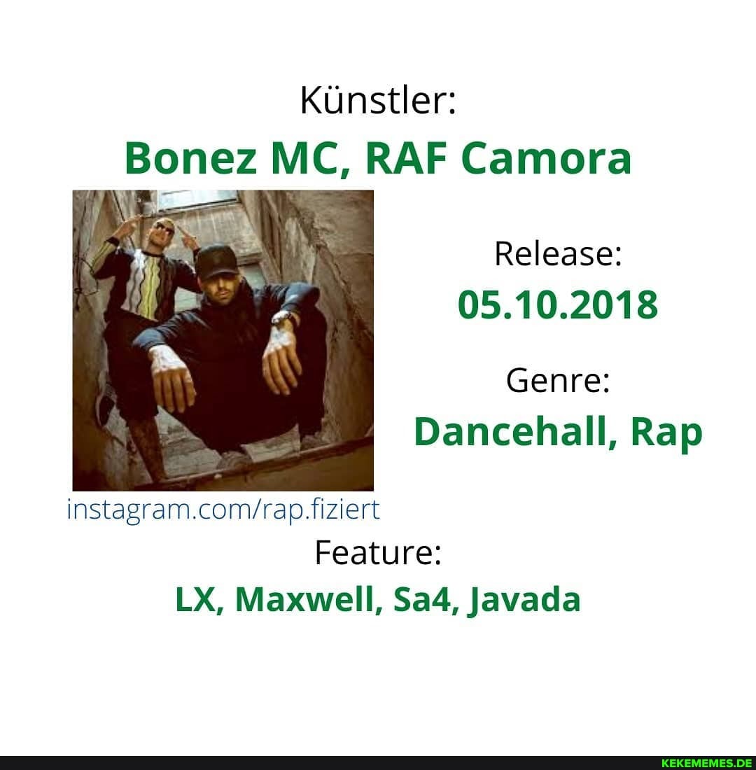 Kunstler:
Bonez MC, RAF Camora
Release:
05.10.2018
Genre:
Dancehall, Rap
Feature:
LX, Maxwell, Javada