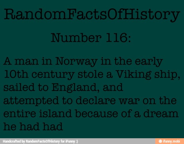 A man in Norway in the early
century Viking ship,
sailed to England, and
attempted to declare war on the
entire island because of a dream