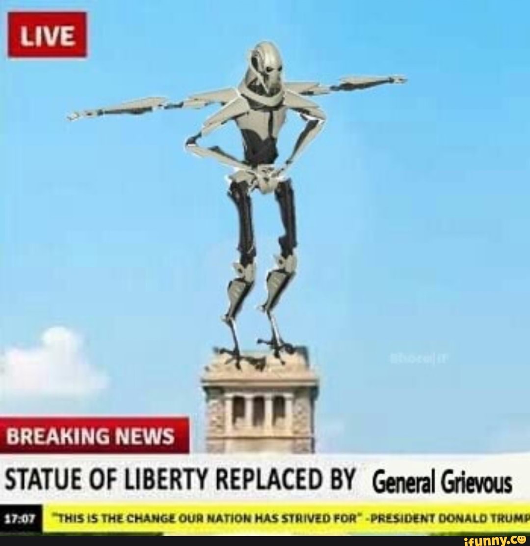 Hie GREAMING NEWS STATUE OF LIBERTY REPLACED BY General Grievous "THIS