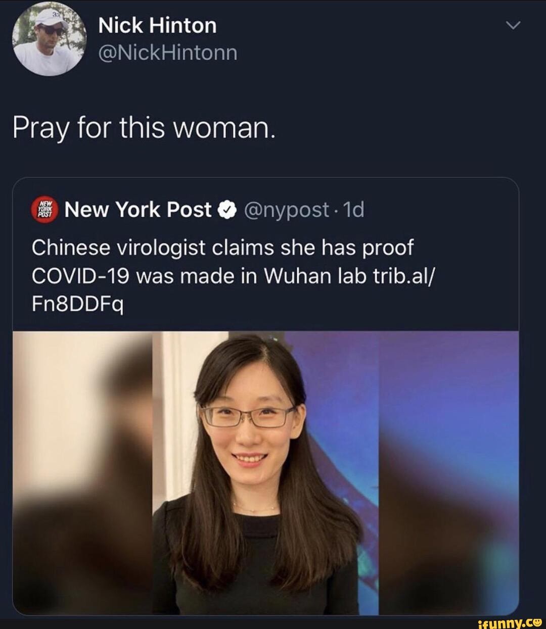 Nick Hinton
Pray for this woman.
New York Post @nypost- id
Chinese virologist claims she has proof
COVID-19 was made in Wuhan lab tribal:
Fn8DDFq