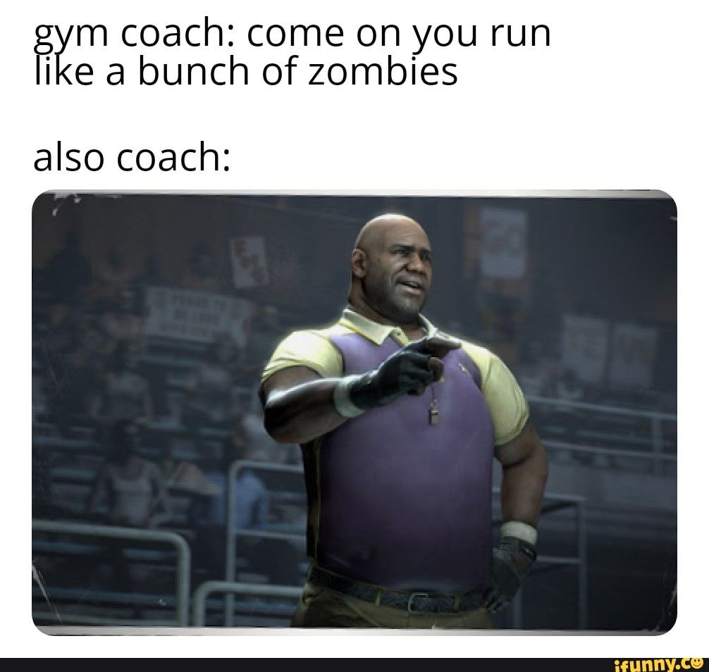 IgKm coach come on you run I e a bunch of zombies also coach iFunny