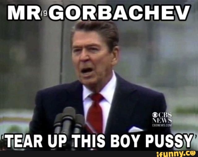 MR GORBACHEV
TEAR UP THIS BOY PUSSY