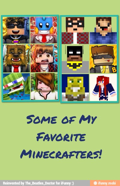 SOME OF My
FAVORITE
MINECRAFTERS!