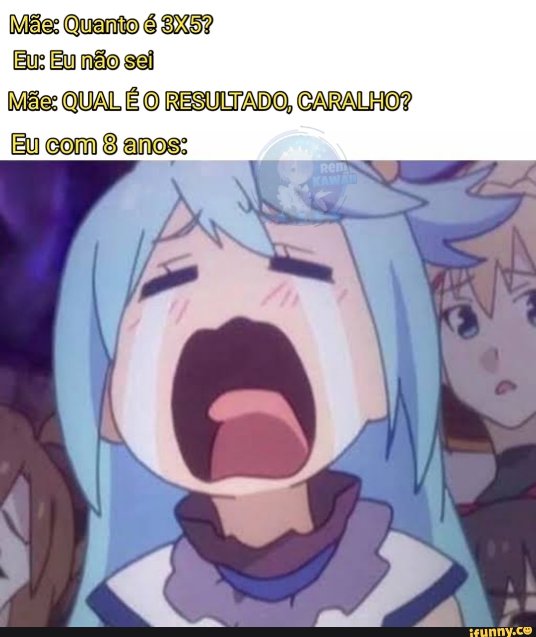 Eu: Eu não sai
Més: QUAL É O RESULTADO, CARALHO?
Eu com 8 anos: