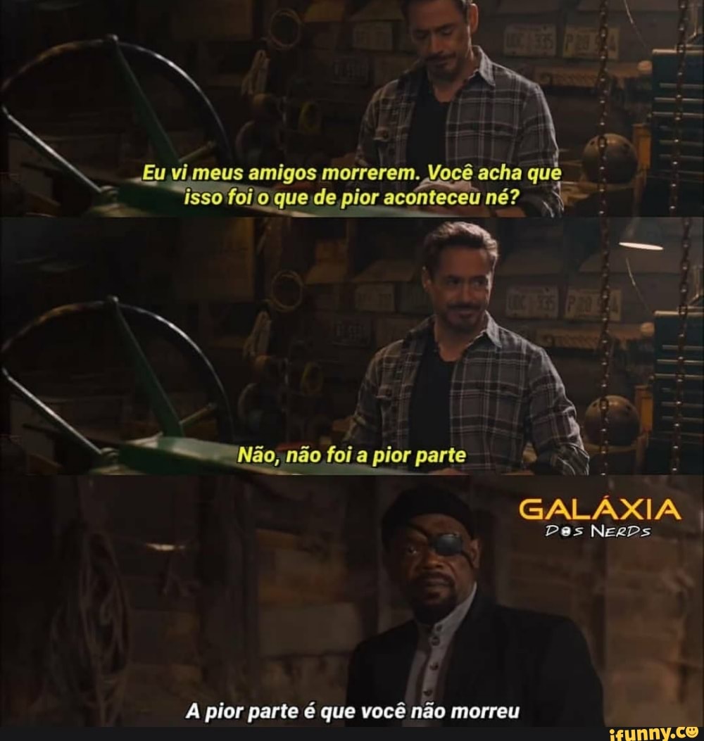 -Eu vi meus amigos morrerem. Você acha que.
isso foilo oque de pior aconteceu né?
I s
EX,
Não, não foi a pior parte
GALÁXIA
Pes NERDs
A pior parte é que você não morreu