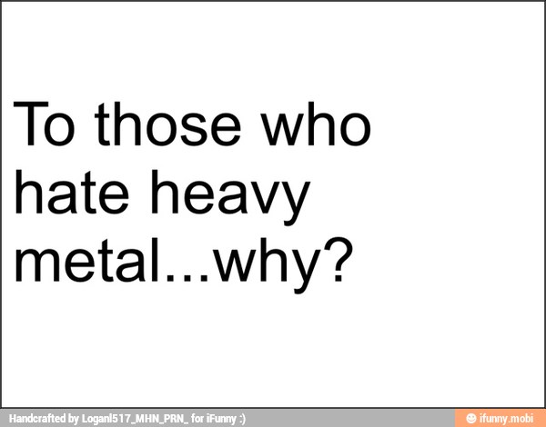 To those who
hate heavy