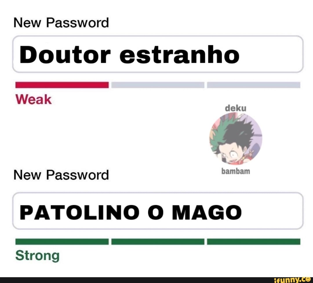 New Password
Doutor estranho
deku
bambam
Weak
New Password
PATOLINO O MAGO
Strong