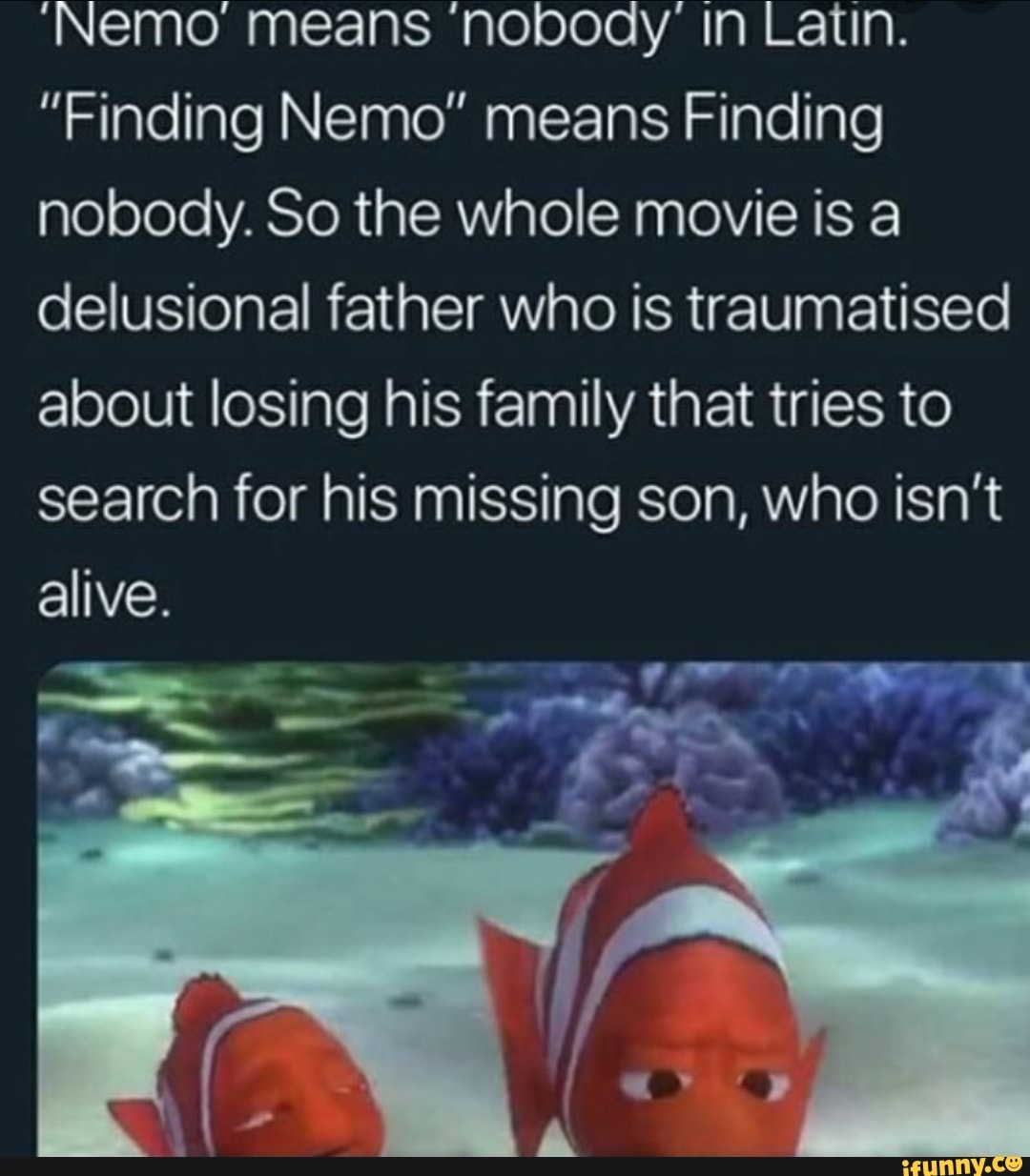 'Nemo means 'nobody' in Latin. "Finding Nemo" means Finding nobody. So