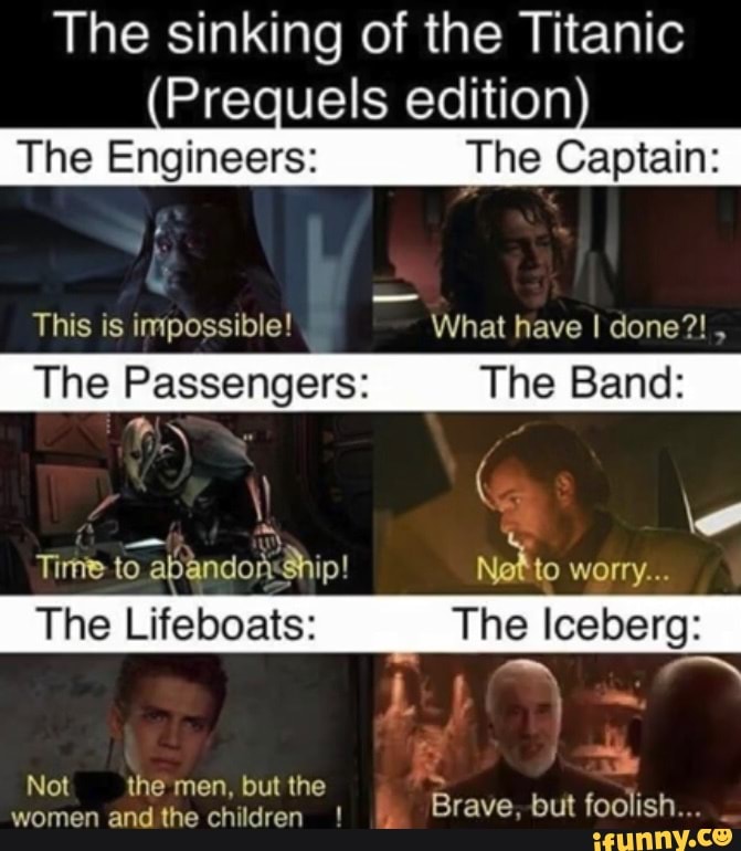 The sinking of the Titanic
Prequels edition
The Engineers: The Captain: