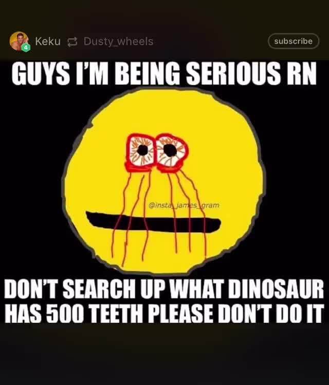 A Business O Don T Search Up What Dinosaur Has 500 Teeth Please