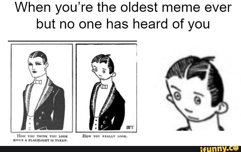 When you’re the oldest meme ever but no one has heard of you - iFunny