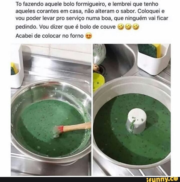To fazendo aquele bolo formigueiro, e lembrei que tenho
aqueles corantes em casa, não alteram o sabor. Coloquei e
vou poder levar pro serviço numa boa, que ninguém vai ficar
pedindo. Vou dizer que é bolo de couve 42 4242
Acabei de colocar no forno "y