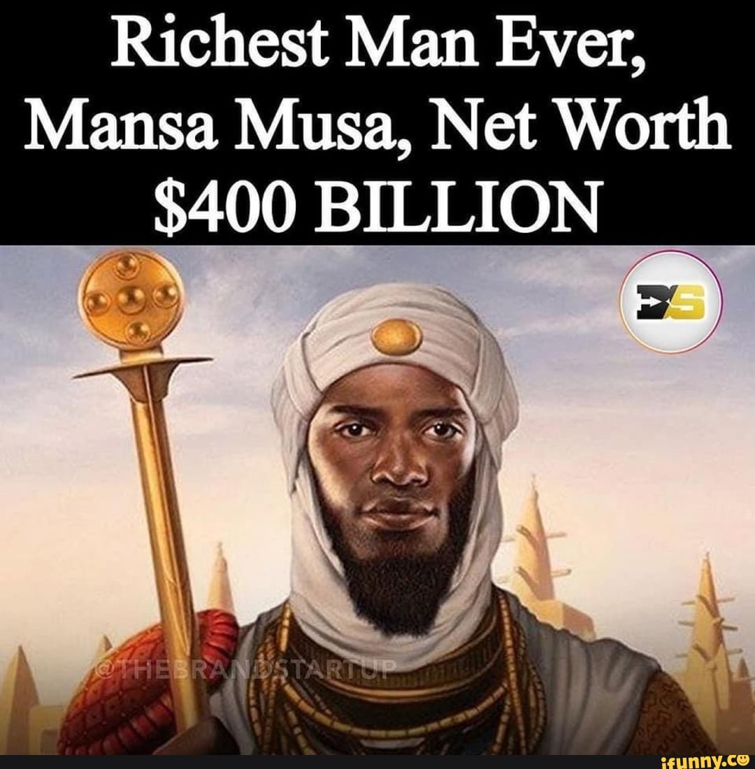 Richest Man Ever Mansa Musa Net Worth 400 Billion Ifunny Brazil