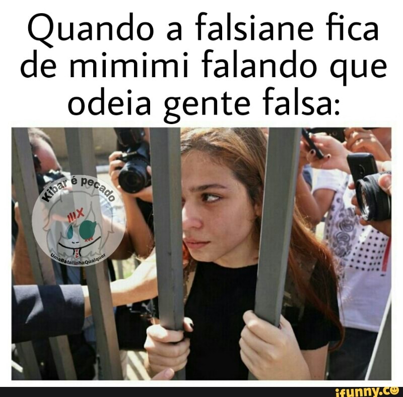 Quando a
falsiane fica
de mimimi falando que
odeia gente falsa:
demo
