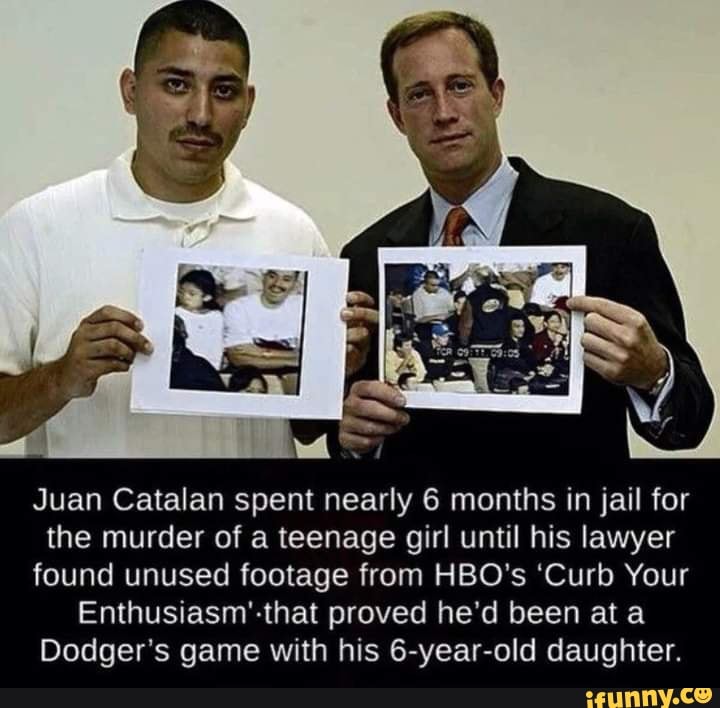 Juan Catalan spent nearly 6 months in jail for the murder of a teenage girl until his lawyer found unused footage from HBO's 'Curb Your
Enthusiasm' -that proved he'd been at a
Dodger's game with his 6-year-old daughter.