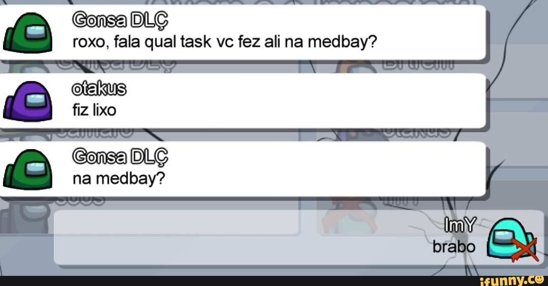 DLG roxo, fala qual task vc fez ali na medbay?
brabo
fiz lixo
Geonsa DLG na medbay?