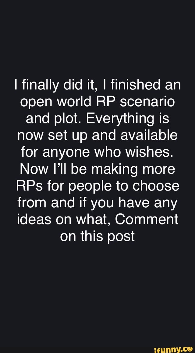 Finally did it, I finished an open world RP scenario and plot