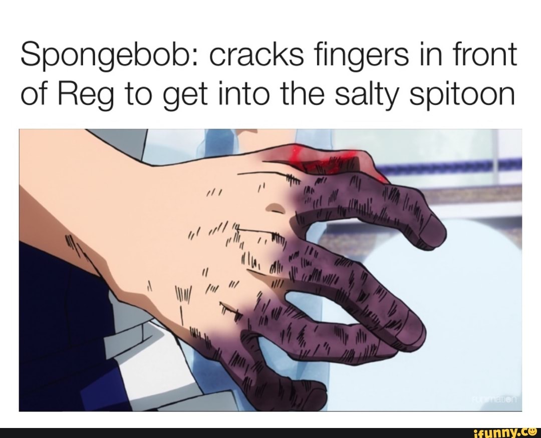 Spongebob cracks fingers in front of Reg to get into the salty spitoon iFunny