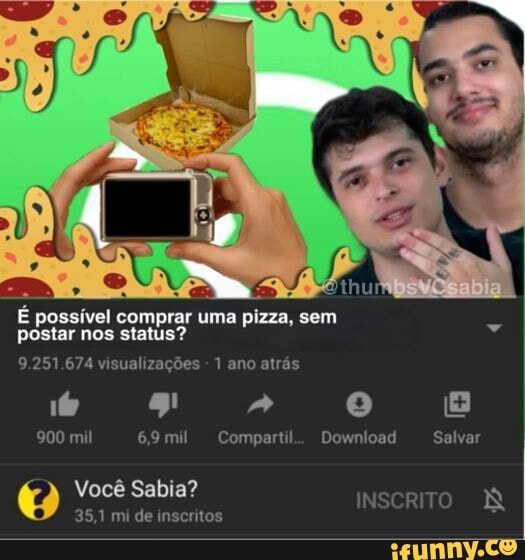 É possível postar nos comprar uma pizza, sem hó
postar nos status?
9.251.674 visualizações - 1 ano atrás g! " e
900 mil mil Compartil.. Download Salvar
Você Sabia? INScRITO
35,1 mi de inscritos