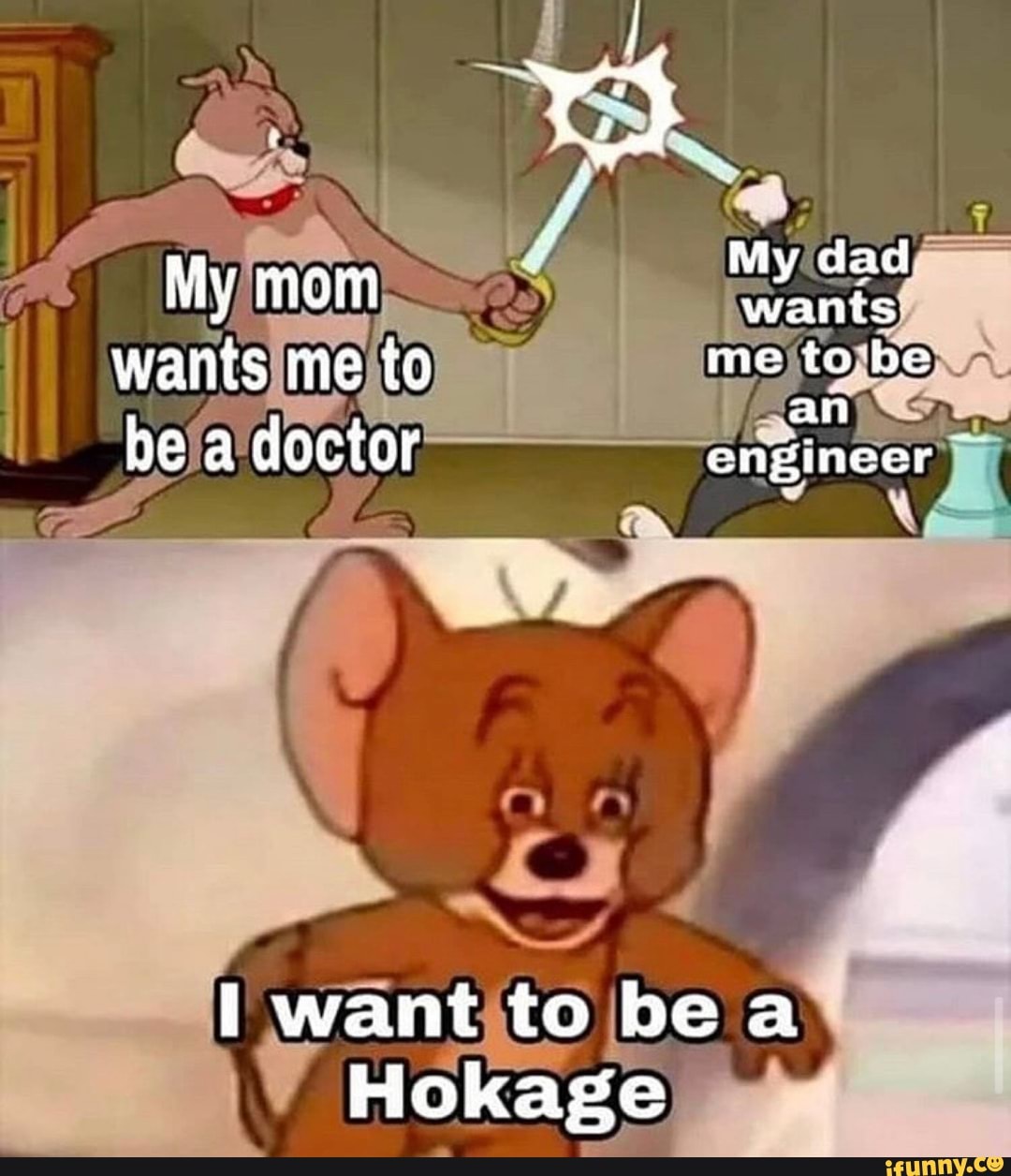 My Dad My Mom Wants Wants Me To Me To Be Be A Doctor Engineer Want To Be Hokage Ifunny