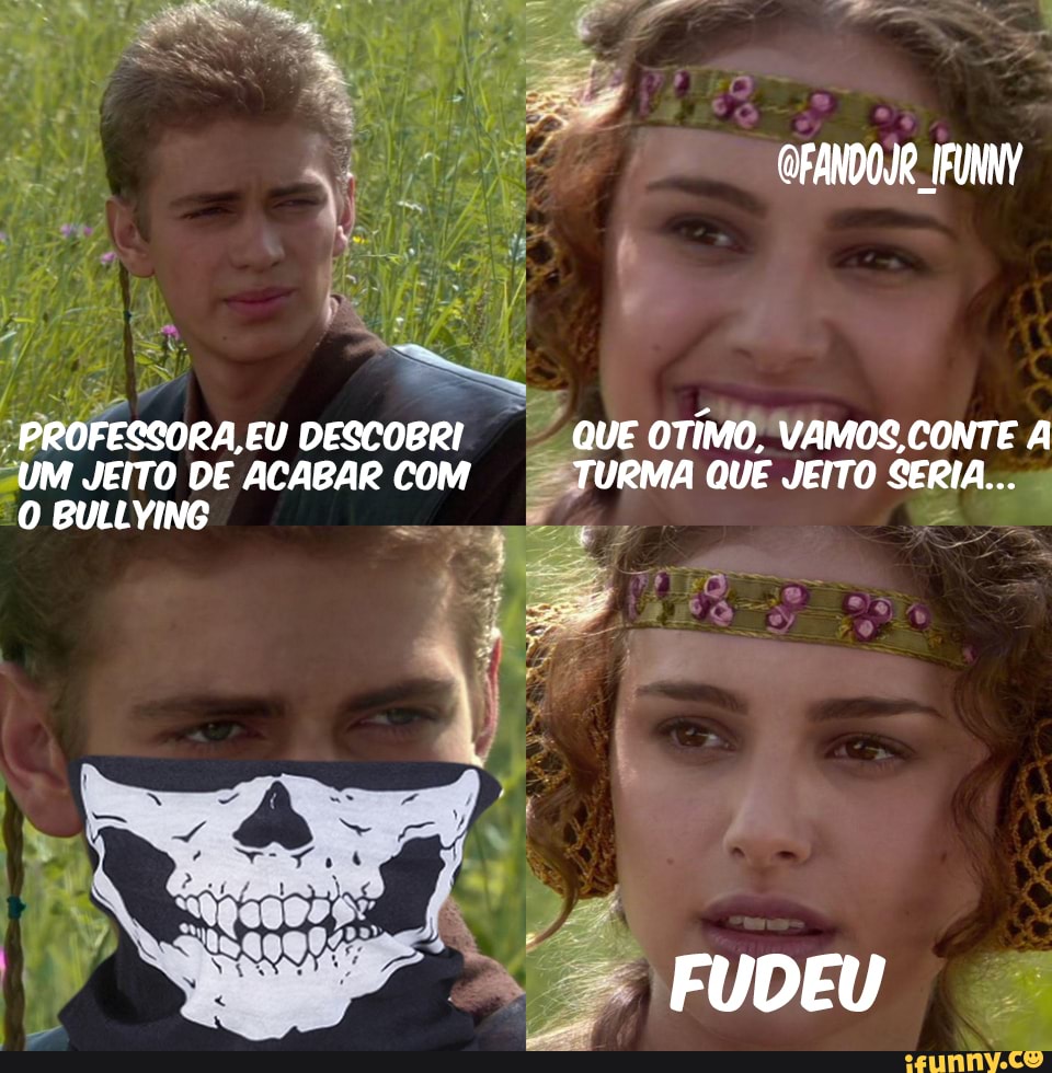 OFANDOJR IFUNNY
PROFESSORA, EU DESCOBRI QUE OTÍMO, VAMOS CONTE UM JEITO DE ACABAR COM TURMA QUE JEITO SERIA...
BULLYING
FUDEU