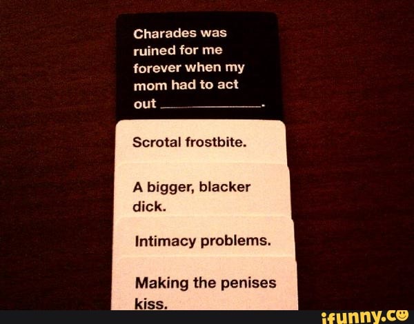 Charades Was Ruined For Me Forever When My Scrotal Frostbite. Dick 