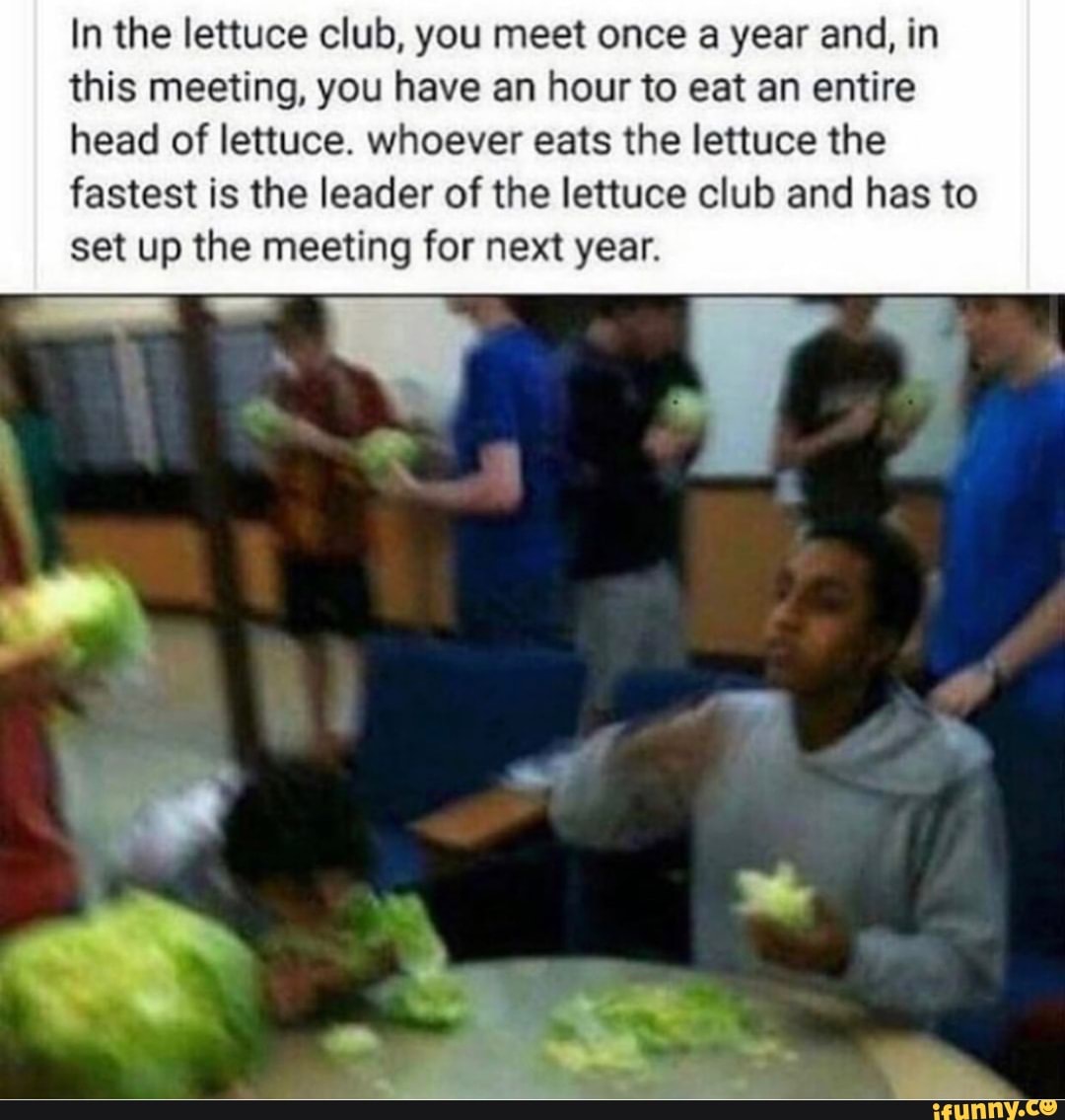 In the lettuce club, you meet once a year and, in this meeting, you