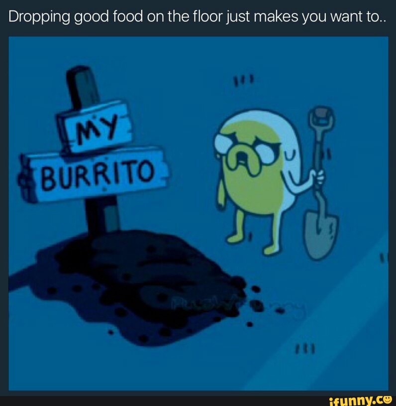 Dropping Good Food On The Floor Just Makes You Want To Ifunny