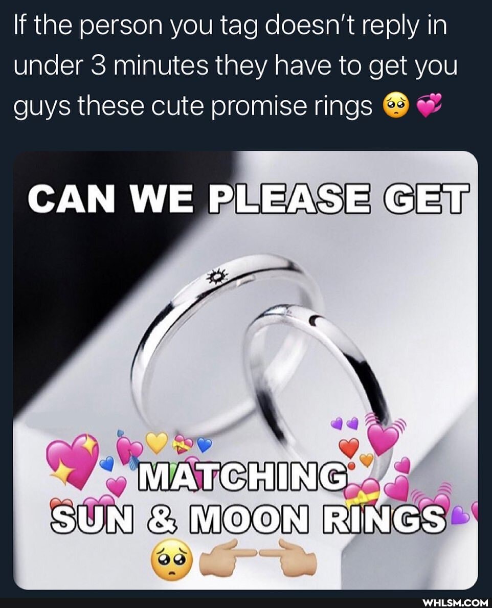 If the person you tag doesn't reply in under 3 minutes they have to get you guys these cute promise rings
CAN WE PLEASE GET
HING@
MOON
